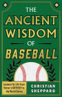 THE ANCIENT WISDOM OF BASEBALL: Lessons for Life from Homer's ODYSSEY to the World Series