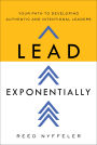 Lead Exponentially: Your Path to Developing Authentic and Intentional Leaders