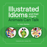 Title: Illustrated Idioms and their origins: Animals Can Talk, Author: Helen Sandow