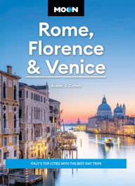 Title: Moon Rome, Florence & Venice: Italy's Top Cities with the Best Day Trips, Author: Alexei J. Cohen