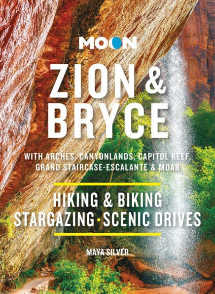 Moon Zion & Bryce: With Arches, Canyonlands, Capitol Reef, Grand Staircase-Escalante Moab: Hiking Biking, Stargazing, Scenic Drives