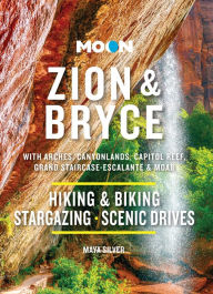 Title: Moon Zion & Bryce: With Arches, Canyonlands, Capitol Reef, Grand Staircase-Escalante & Moab: Hiking & Biking, Stargazing, Scenic Drives, Author: Maya Silver