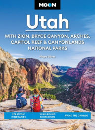 Title: Moon Utah: With Zion, Bryce Canyon, Arches, Capitol Reef & Canyonlands National Parks: Strategic Itineraries, Year-Round Recreation, Avoid the Crowds, Author: Maya Silver