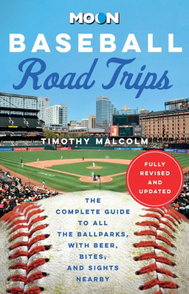 Moon Baseball Road Trips: the Complete Guide to All Ballparks, with Beer, Bites, and Sights Nearby