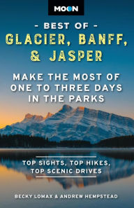 Moon Best of Glacier, Banff & Jasper: Make the Most of One to Three Days in the Parks
