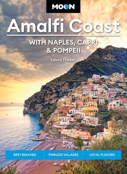 Moon Amalfi Coast: With Naples, Capri & Pompeii: Best Beaches, Timeless Villages, Local Flavors