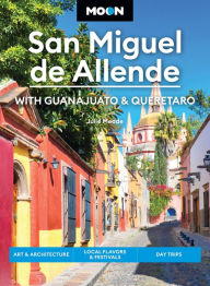 Title: Moon San Miguel de Allende: With Guanajuato & Queretaro: Art & Architecture, Local Flavors & Festivals, Day Trips, Author: Julie Meade