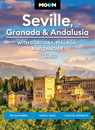 Title: Moon Seville, Granada & Andalusia: With Cordoba, Malaga & Tangier: The Alhambra, Wine & Tapas, Coastal Getaways, Author: Lucas Peters