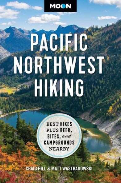 Moon Pacific Northwest Hiking: Best Hikes Plus Beer, Bites, and Campgrounds Nearby