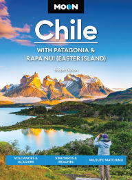Moon Chile: With Patagonia & Rapa Nui (Easter Island): Volcanoes & Glaciers, Vineyards & Beaches, Wildlife-Watching