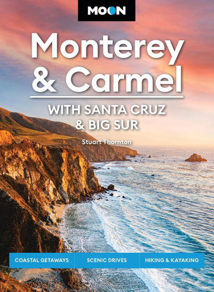 Moon Monterey & Carmel: With Santa Cruz Big Sur: Coastal Getaways, Scenic Drives, Hiking Kayaking