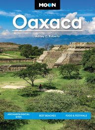Title: Moon Oaxaca: Archaeological Sites, Best Beaches, Food & Festivals, Author: Ashley C. Roberts