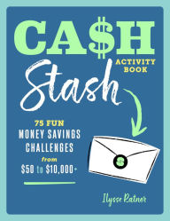 Cash Stash Activity Book: 75 Fun Money Savings Challenges from $50 to $10,000+