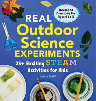 Title: Real Outdoor Science Experiments: 25+ Esciting STEAM Activities for Kids, Author: Jenny Ballif