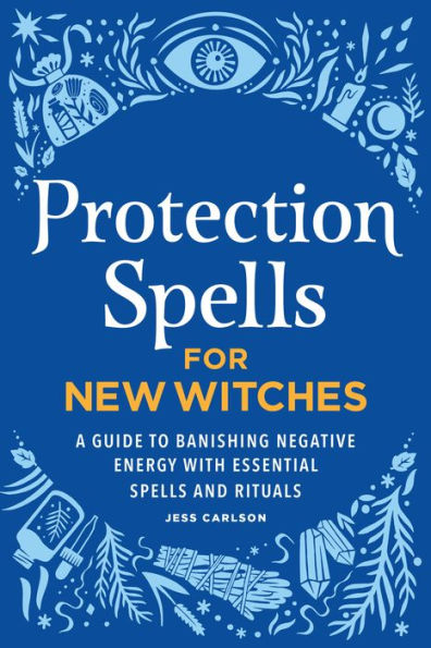 Protection Spells for New Witches: A Guide to Banishing Negative Energy with Essential and Rituals