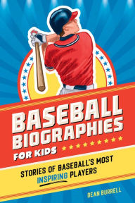 Title: Baseball Biographies for Kids: Stories of Baseball's Most Inspiring Players, Author: Dean Burrell
