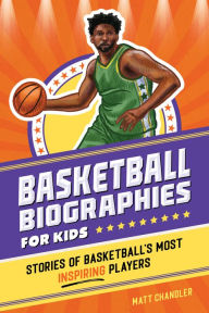 Title: Basketball Biographies for Kids: Stories of Basketball's Most Inspiring Players, Author: Matt Chandler