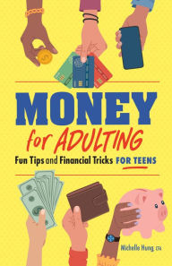 Title: Money For Adulting: Fun Tips and Financial Tricks for Teens, Author: Michelle Hung CFA