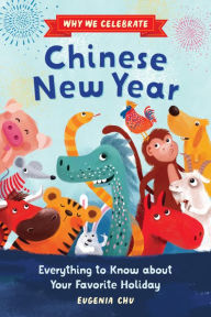 Title: Why We Celebrate Chinese New Year: Everything to Know about Your Favorite Holiday, Author: Eugenia Chu