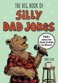 Title: The Big Book of Silly Dad Jokes: 750+ Jokes for Dads and Kids to Share!, Author: Chris Cate
