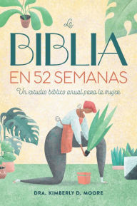 Title: La Biblia en 52 semanas: Un estudio bíblico anual para la mujer, Author: Kimberly D. Moore