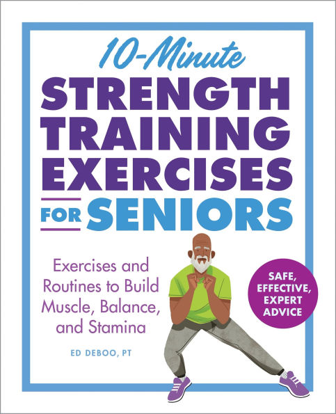 10-Minute Strength Training Exercises for Seniors: and Routines to Build Muscle, Balance, Stamina