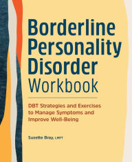 Title: Borderline Personality Disorder Workbook: DBT Strategies and Exercises to Manage Symptoms and Improve Well-Being, Author: Suzette Bray LMFT