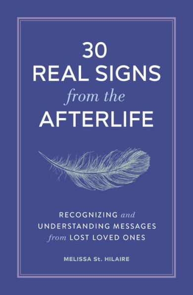 30 Real Signs from the Afterlife: Recognizing and Understanding Messages Lost Loved Ones