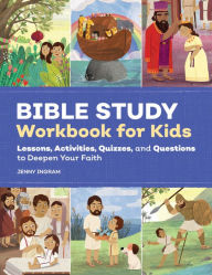 Title: Bible Study Workbook for Kids: Lessons, Activities, Quizzes, and Questions to Deepen Your Faith, Author: Jenny Ingram