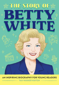 Title: The Story of Betty White: An Inspiring Biography for Young Readers, Author: Tam Minton