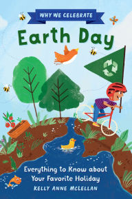 Title: Why We Celebrate Earth Day: Everything to Know about Your Favorite Holiday, Author: Kelly Anne McLellan