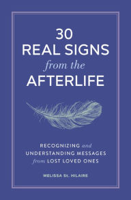 Title: 30 Real Signs from the Afterlife: Recognizing and Understanding Messages from Lost Loved Ones, Author: Melissa St. Hilaire