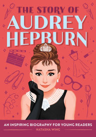 Title: The Story of Audrey Hepburn: An Inspiring Biography for Young Readers, Author: Natasha Wing