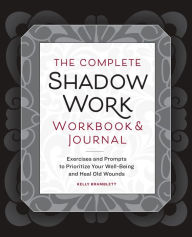 Title: The Complete Shadow Work Workbook & Journal: Exercises and Prompts to Prioritize Your Well-Being and Heal Old Wounds, Author: Kelly Bramblett