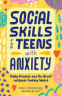 Social Skills for Teens with Anxiety: Make Friends and Do Stuff without Feeling Weird