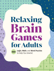 Title: Relaxing Brain Games for Adults: 100+ Logic, Math, and Word Puzzles to Help You Unwind, Author: Callisto Publishing