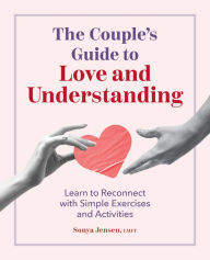 Title: The Couple's Guide to Love and Understanding: Learn to Reconnect with Simple Exercises and Activities, Author: Sonya Jensen LMFT