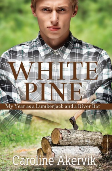White Pine: My Year as a Lumberjack and River Rat