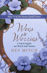 Title: Woes & Worries: A Pride & Prejudice North & South Variation, Author: Ney Mitch