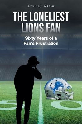 The Loneliest Lions Fan: Sixty Years of a Fan's Frustration