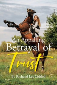 Title: An Appalling Betrayal of Trust, Author: Richard Lee Liddell