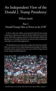 Title: An Independent View of The Donald J Trump Presidency: Part 1 Donald Trump's Rise to Power in the GOP, Author: William Smith