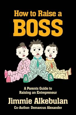 How to Raise A Boss: Parents Guide Raising an Entrepreneur