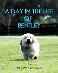Title: A Day in the Life of Bentley, Author: Cheryl Friedman