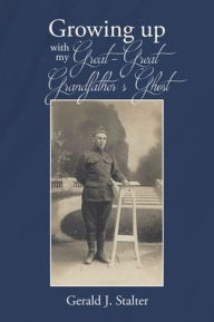 Title: Growing up with my Great-Great Grandfather's ghost, Author: Gerald J Stalter