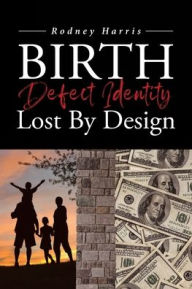 Title: Birth Defect Identity Lost By Design, Author: Rodney Harris