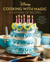 Title: Disney: Cooking With Magic: A Century of Recipes: Inspired by Decades of Disney's Animated Films from Steamboat Willie to Wish, Author: Brooke Vitale