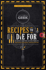 Title: Gastronogeek: Recipes to Die For: 40 Dishes Inspired by the World's Greatest Fictional Detectives (Detective Cookbook; Mystery Cookbook), Author: Thibaud Villanova