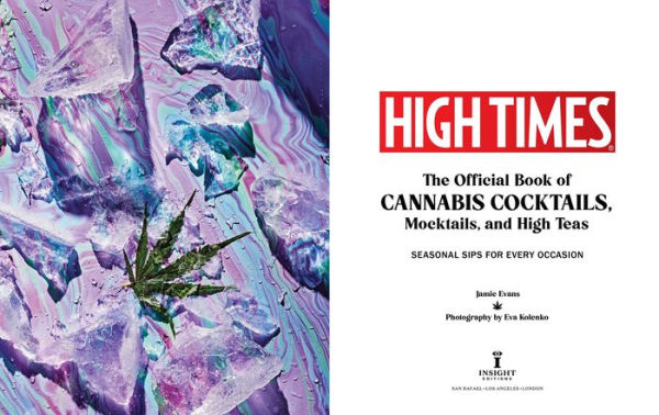 High Times: Cannabis Cocktails: Seasonal Sips & High Teas for Every Occasion