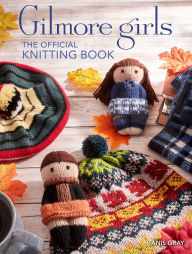 eBooks online textbooks: Gilmore Girls: The Official Knitting Book: Knit Your Way Through Stars Hollow and Beyond 9798886634747 ePub by Tanis Gray English version